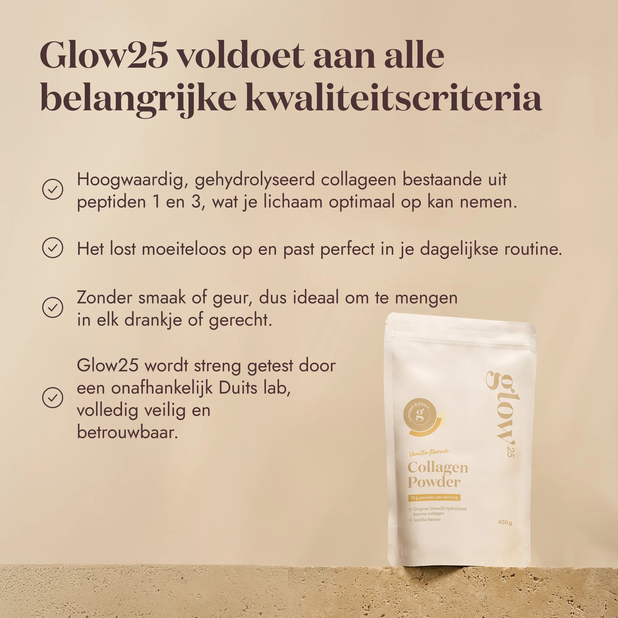 Informatiebord: Glow25 voldoet aan alle belangrijke kwaliteitscriteria, laboratoriumgetest en zonder onnodige toevoegingen. Neutraal van smaak en lost makkelijk op.